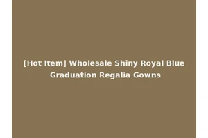[Hot Item] Wholesale Shiny Royal Blue Graduation Regalia Gowns