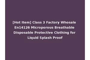 [Hot Item] Class 3 Factory Whosale En14126 Microporous Breathable Disposable Protective Clothing for Liquid Splash Proof