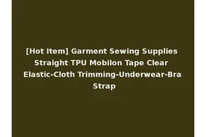 [Hot Item] Garment Sewing Supplies Straight TPU Mobilon Tape Clear Elastic-Cloth Trimming-Underwear-Bra Strap