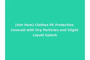 [Hot Item] Clothes PE Protective Coverall with Dry Particles and Slight Liquid Splash