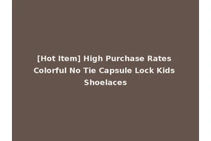 [Hot Item] High Purchase Rates Colorful No Tie Capsule Lock Kids Shoelaces