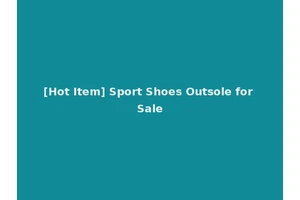[Hot Item] Sport Shoes Outsole for Sale