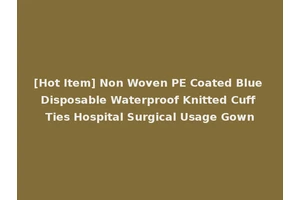 [Hot Item] Non Woven PE Coated Blue Disposable Waterproof Knitted Cuff Ties Hospital Surgical Usage Gown