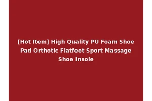 [Hot Item] High Quality PU Foam Shoe Pad Orthotic Flatfeet Sport Massage Shoe Insole