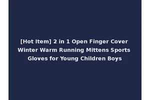[Hot Item] 2 in 1 Open Finger Cover Winter Warm Running Mittens Sports Gloves for Young Children Boys