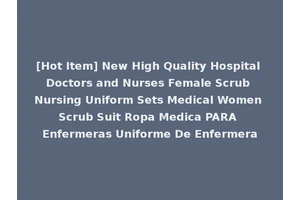 [Hot Item] New High Quality Hospital Doctors and Nurses Female Scrub Nursing Uniform Sets Medical Women Scrub Suit Ropa Medica PARA Enfermeras Uniforme De Enfermera