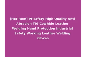 [Hot Item] Prisafety High Quality Anti-Abrasion TIG Cowhide Leather Welding Hand Protection Industrial Safety Working Leather Welding Gloves