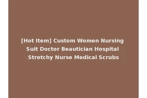 [Hot Item] Custom Women Nursing Suit Doctor Beautician Hospital Stretchy Nurse Medical Scrubs