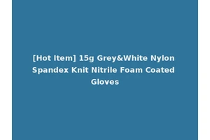 [Hot Item] 15g Grey&White Nylon Spandex Knit Nitrile Foam Coated Gloves