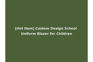 [Hot Item] Custom Design School Uniform Blazer for Children