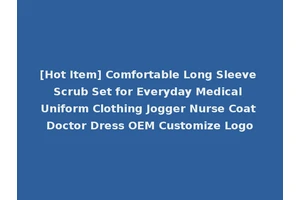 [Hot Item] Comfortable Long Sleeve Scrub Set for Everyday Medical Uniform Clothing Jogger Nurse Coat Doctor Dress OEM Customize Logo