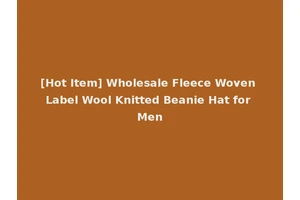[Hot Item] Wholesale Fleece Woven Label Wool Knitted Beanie Hat for Men
