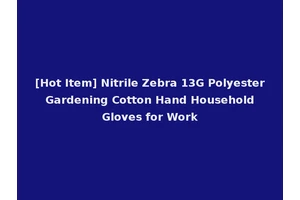[Hot Item] Nitrile Zebra 13G Polyester Gardening Cotton Hand Household Gloves for Work