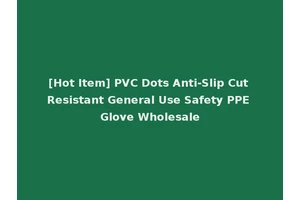 [Hot Item] PVC Dots Anti-Slip Cut Resistant General Use Safety PPE Glove Wholesale