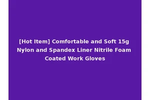 [Hot Item] Comfortable and Soft 15g Nylon and Spandex Liner Nitrile Foam Coated Work Gloves