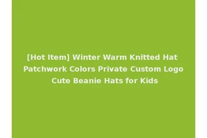 [Hot Item] Winter Warm Knitted Hat Patchwork Colors Private Custom Logo Cute Beanie Hats for Kids