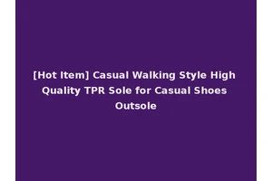 [Hot Item] Casual Walking Style High Quality TPR Sole for Casual Shoes Outsole