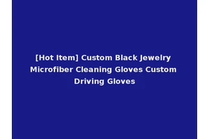 [Hot Item] Custom Black Jewelry Microfiber Cleaning Gloves Custom Driving Gloves