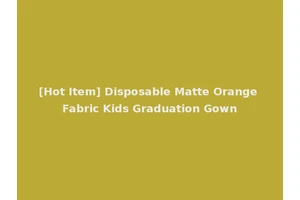 [Hot Item] Disposable Matte Orange Fabric Kids Graduation Gown
