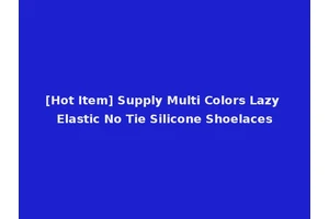 [Hot Item] Supply Multi Colors Lazy Elastic No Tie Silicone Shoelaces