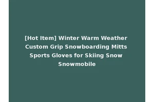 [Hot Item] Winter Warm Weather Custom Grip Snowboarding Mitts Sports Gloves for Skiing Snow Snowmobile