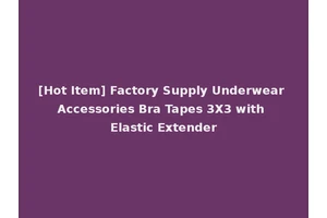 [Hot Item] Factory Supply Underwear Accessories Bra Tapes 3X3 with Elastic Extender