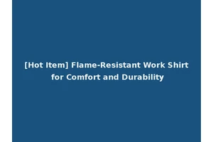 [Hot Item] Flame-Resistant Work Shirt for Comfort and Durability
