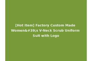 [Hot Item] Factory Custom Made Women's V-Neck Scrub Uniform Suit with Logo