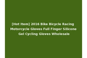 [Hot Item] 2016 Bike Bicycle Racing Motorcycle Gloves Full Finger Silicone Gel Cycling Gloves Wholesale