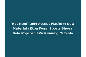 [Hot Item] OEM Accept Platform New Materials Etpu Foam Sports Shoes Sole Popcorn EVA Running Outsole