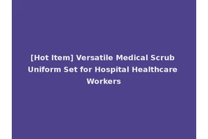 [Hot Item] Versatile Medical Scrub Uniform Set for Hospital Healthcare Workers