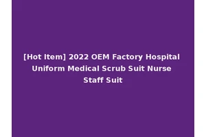 [Hot Item] 2022 OEM Factory Hospital Uniform Medical Scrub Suit Nurse Staff Suit