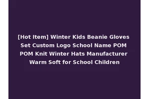 [Hot Item] Winter Kids Beanie Gloves Set Custom Logo School Name POM POM Knit Winter Hats Manufacturer Warm Soft for School Children