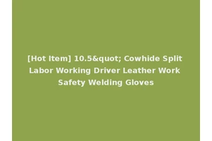 [Hot Item] 10.5" Cowhide Split Labor Working Driver Leather Work Safety Welding Gloves