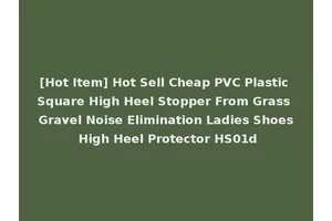 [Hot Item] Hot Sell Cheap PVC Plastic Square High Heel Stopper From Grass Gravel Noise Elimination Ladies Shoes High Heel Protector HS01d
