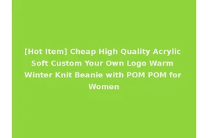 [Hot Item] Cheap High Quality Acrylic Soft Custom Your Own Logo Warm Winter Knit Beanie with POM POM for Women