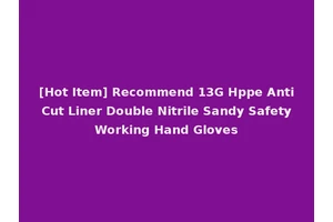 [Hot Item] Recommend 13G Hppe Anti Cut Liner Double Nitrile Sandy Safety Working Hand Gloves