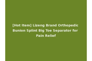 [Hot Item] Lizeng Brand Orthopedic Bunion Splint Big Toe Separator for Pain Relief