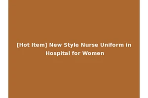 [Hot Item] New Style Nurse Uniform in Hospital for Women
