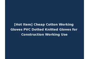 [Hot Item] Cheap Cotton Working Gloves PVC Dotted Knitted Gloves for Construction Working Use