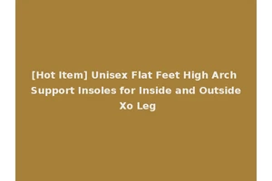 [Hot Item] Unisex Flat Feet High Arch Support Insoles for Inside and Outside Xo Leg
