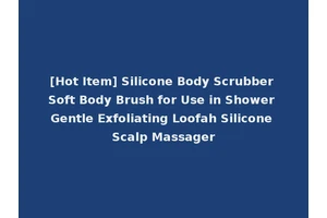 [Hot Item] Silicone Body Scrubber Soft Body Brush for Use in Shower Gentle Exfoliating Loofah Silicone Scalp Massager