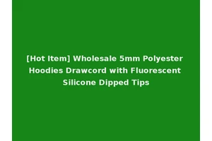 [Hot Item] Wholesale 5mm Polyester Hoodies Drawcord with Fluorescent Silicone Dipped Tips