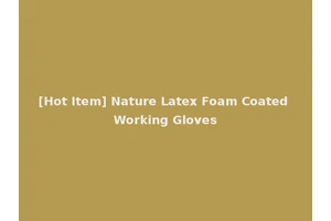 [Hot Item] Nature Latex Foam Coated Working Gloves