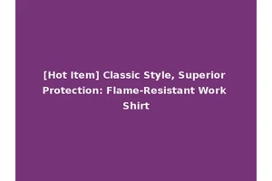[Hot Item] Classic Style, Superior Protection: Flame-Resistant Work Shirt