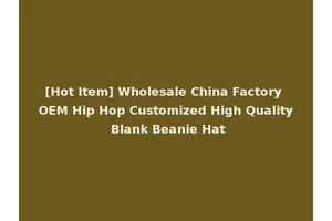[Hot Item] Wholesale China Factory OEM Hip Hop Customized High Quality Blank Beanie Hat