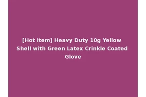 [Hot Item] Heavy Duty 10g Yellow Shell with Green Latex Crinkle Coated Glove