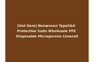 [Hot Item] Nonwoven Type5&6 Protective Suits Wholesale PPE Disposable Microporous Coverall