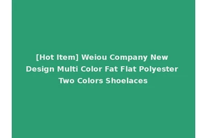 [Hot Item] Weiou Company New Design Multi Color Fat Flat Polyester Two Colors Shoelaces