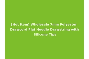 [Hot Item] Wholesale 7mm Polyester Drawcord Flat Hoodie Drawstring with Silicone Tips